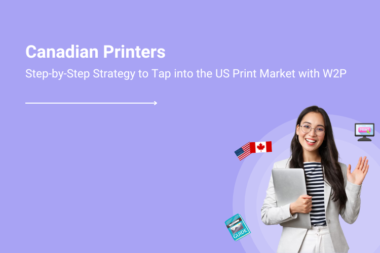 Canadian Printers Step-by-Step Strategy to Tap into the US Print Market with Web to Print | DesignNBuy