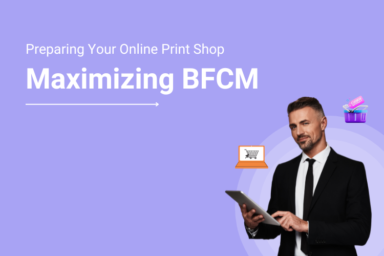 Maximizing Black Friday & Cyber Monday A Guide to Prepare Your Online Print Shop for BFCM